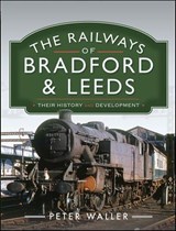 The Railways of Bradford & Leeds - Peter Waller - 9781526773432