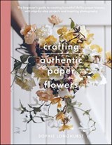Crafting Authentic Paper Flowers - Sophie Longhurst - 9781526784674