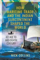 How Maritime Trade and the Indian Subcontinent Shaped the World - Nick Collins - 9781526786630