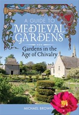 A Guide to Medieval Gardens - Michael Brown - 9781526794550