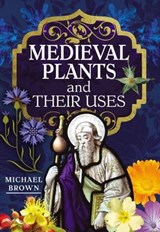 Medieval Plants and their Uses - Michael Brown - 9781526794598