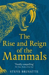 The Rise and Reign of the Mammals - Steve Brusatte - 9781529034233