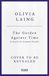 The Garden Against Time - Olivia Laing - 9781529066685