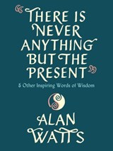 There Is Never Anything But The Present - Alan Watts - 9781529192056