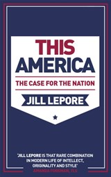 This America: The Case for the Nation - Jill Lepore - 9781529386110