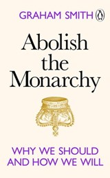 Abolish the Monarchy - Graham Smith - 9781529908220
