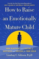 How to Raise an Emotionally Mature Child - Lindsay Gibson - 9781529936896