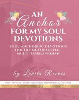 An Anchor For My Soul: Soul-stabilizing Devotions for the Multifaceted, Multi-tasked Woman - Lenita Reeves - 9781540125583