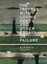 The Trouble with Loving Poets and Other Essays on Failure - Elizabeth Zaleski - 9781540270276