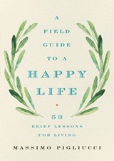 A Field Guide to a Happy Life - Massimo Pigliucci - 9781541646940