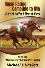 Horse Racing: Gambling to Win - Michael Haskett - 9781554223022