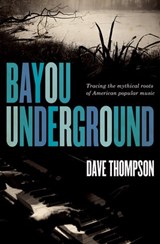 Bayou Underground - Dave Thompson - 9781554906826