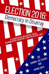 Election 2016: Democracy in Disarray - Sandra Lee Stuart ; Aaron Jaffe - 9781569808191