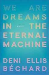 We Are Dreams in the Eternal Machine - Deni Ellis Béchard - 9781571311566