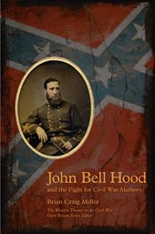 John Bell Hood and the Fight for Civil War Memory