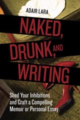 Naked, Drunk, and Writing - Adair Lara - 9781580086561