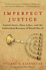 Imperfect Justice: Looted Assets, Slave Labor, and the Unfinished Business of World War II - Stuart E. Eizenstat - 9781586482404