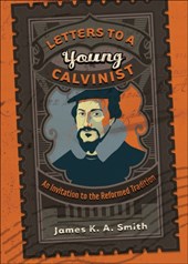 Letters to a Young Calvinist – An Invitation to the Reformed Tradition