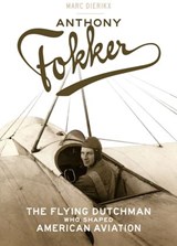 Anthony Fokker - Marc Dierikx - 9781588346162