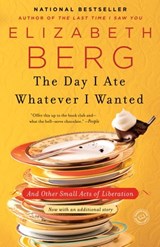 The Day I Ate Whatever I Wanted - Elizabeth Berg - 9781588367181