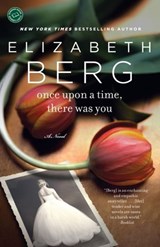Once Upon a Time, There Was You - Elizabeth Berg - 9781588368935