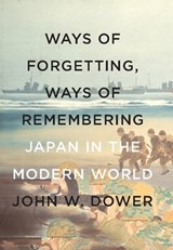 Ways of Forgetting, Ways of Remembering - John W. Dower - 9781595588111
