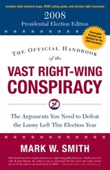 The Official Handbook of the Vast Right-Wing Conspiracy 2008 - Mark W. Smith - 9781596985469