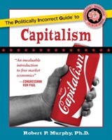 Politically Incorrect Guide to Capitalism - Robert P. Murphy - 9781596986176