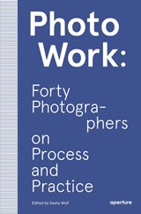 PhotoWork: Forty Photographers on Process and Practice - Sasha Wolf - 9781597114592