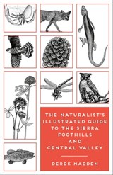 The Naturalist's Illustrated Guide to the Sierra Foothills and Central Valley - Derek Madden - 9781597144971