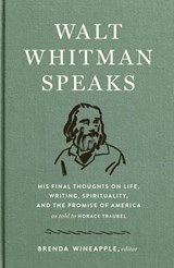 Walt Whitman Speaks: His Final Thoughts on Life, Writing, Spirituality, and the Promise of America - Walt Whitman - 9781598536157