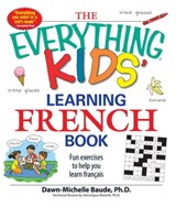The Everything Kids' Learning French Book - Dawn Michelle Baude - 9781605501734