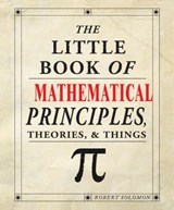 The Little Book of Mathematical Principles, Theories & Things - Robert Solomon - 9781607652229
