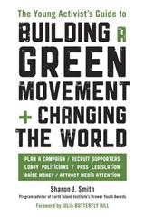 The Young Activist's Guide to Building a Green Movement and Changing the World - Sharon J. Smith - 9781607740162