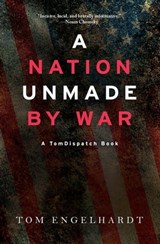 A Nation Unmade by War - Tom Engelhardt - 9781608469024
