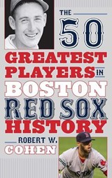 The 50 Greatest Players in Boston Red Sox History - Robert W. Cohen - 9781608933105