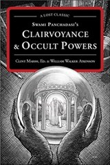 Swami Panchadasi's Clairvoyance & Occult Powers - William Walker Atkinson - 9781609253608