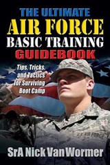 The Ultimate Air Force Basic Training Guidebook - Nicholas Van Wormer - 9781611210613