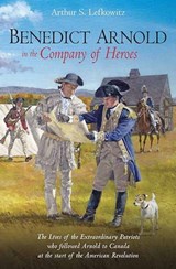 Benedict Arnold in the Company of Heroes - Arthur S. Lefkowitz - 9781611211122