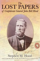 The Lost Papers of Confederate General John Bell Hood - Stephen M. Hood - 9781611211832