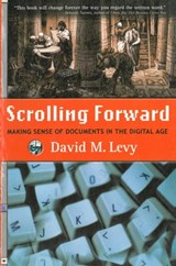 Scrolling Forward: Making Sense of Documents in the Digital Age - David M. Levy - 9781611459845