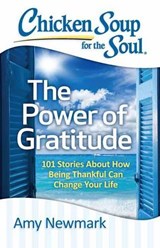 Chicken Soup for the Soul: The Power of Gratitude: 101 Stories about How Being Thankful Can Change Your Life - Amy Newmark - 9781611599589
