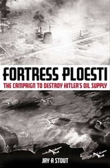 Fortress Ploesti - Jay A. Stout - 9781612000411
