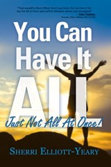 You Can Have It All, Just Not All At Once! - Sherri Elliott-Yeary - 9781612540498