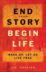 End Your Story, Begin Your Life - Jim Dreaver - 9781612831893