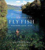 Fifty Places to Fly Fish Before You Die - Chris Santella - 9781613123560