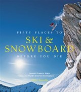 Fifty Places to Ski & Snowboard Before You Die - Chris Santella ; Matt Hansen - 9781613125441