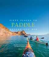 Fifty Places to Paddle Before You Die - Chris Santella - 9781613127216