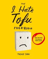 The I Hate Tofu Cookbook - Tucker Shaw - 9781613127858