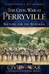 The Civil War at Perryville - Christopher L. Kolakowski - 9781614230489